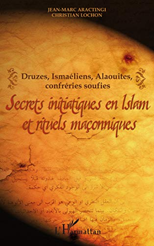 Secrets initiatiques en islam et rituels maçonniques : druzes, ismaéliens, alaouites, confréries sou