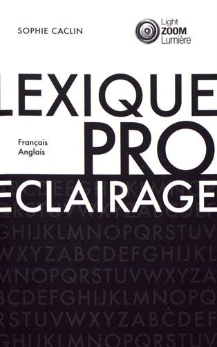 Lexique de l'éclairage professionnel : français-anglais. Professional lighting lexicon : English-Fre
