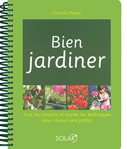 Bien jardiner : tous les conseils et toutes les techniques pour réussir son jardin