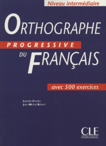 Orthographe progressive du français : niveau intermédiaire, avec 500 exercices