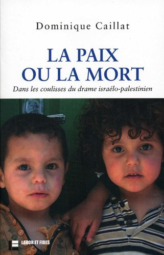 La paix ou la mort : dans les coulisses du drame israélo-palestinien