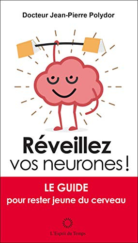 Réveillez vos neurones ! : le guide pour rester jeune du cerveau