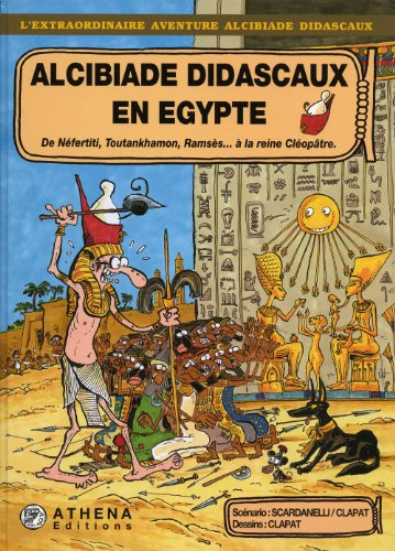 Alcibiade Didascaux en Egypte. De Néfertiti, Toutankhamon, Ramsès... à la reine Cléopâtre