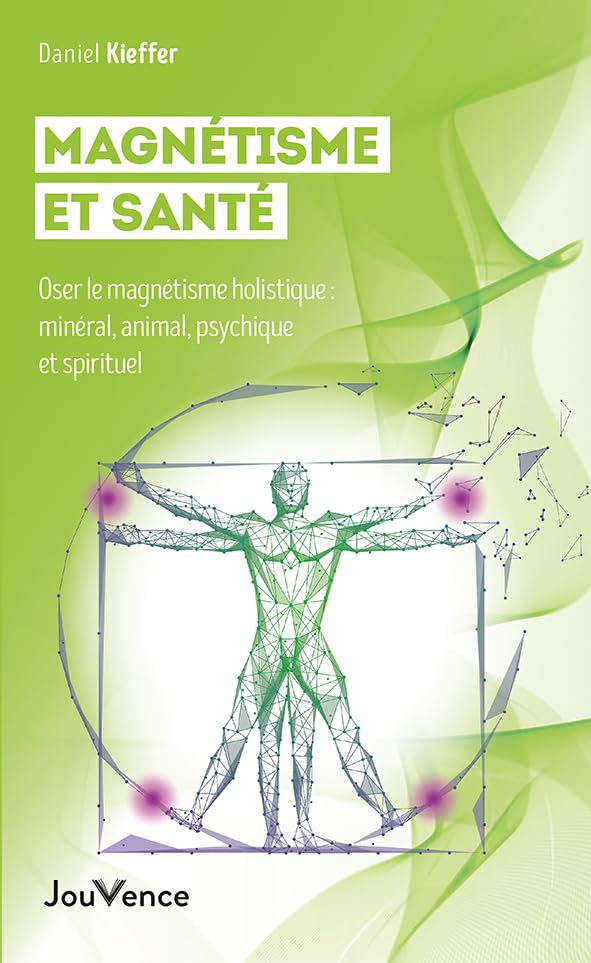Magnétisme et santé : oser le magnétisme holistique : minéral, animal, psychique et spirituel