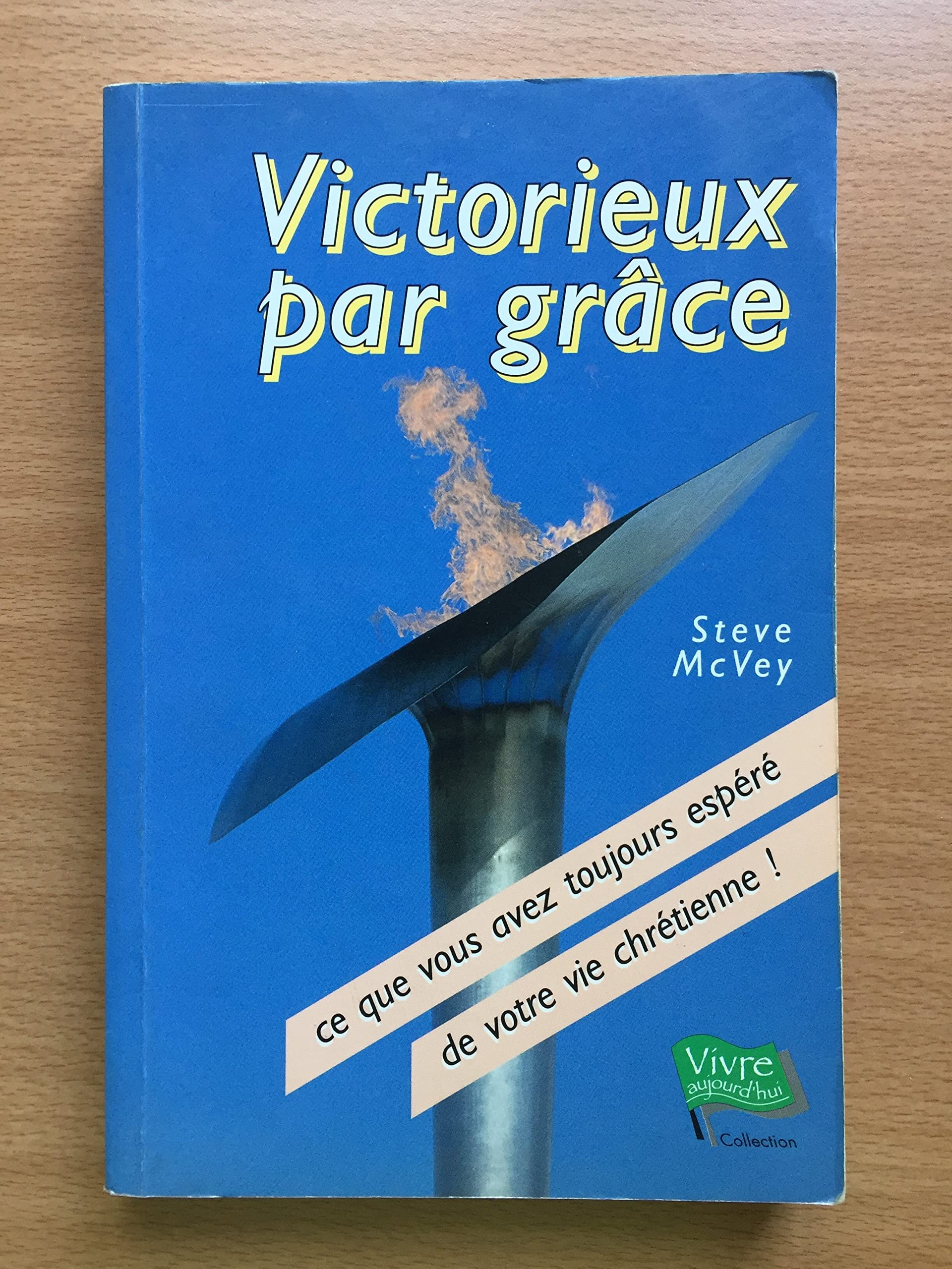 Victorieux par grâce: ce que vous avez toujours espéré de votre vie chrétienne!