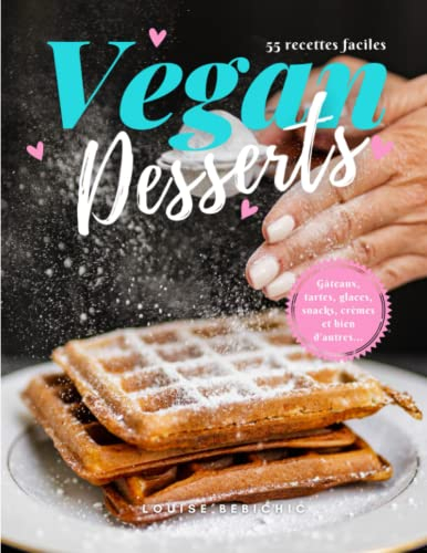 Desserts Vegan: 55 Recettes Végétaliennes Faciles, Gateaux, Tartes et Gourmandises Sucrées (Pâtisser