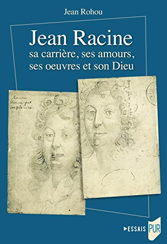 Jean Racine : sa carrière, ses amours, ses oeuvres et son dieu