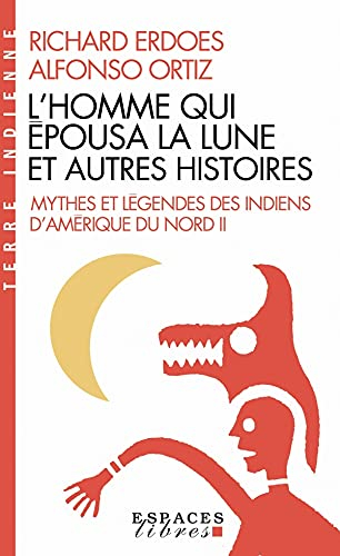 Mythes et légendes des Indiens d'Amérique du Nord. Vol. 2. L'homme qui épousa la lune et autres hist