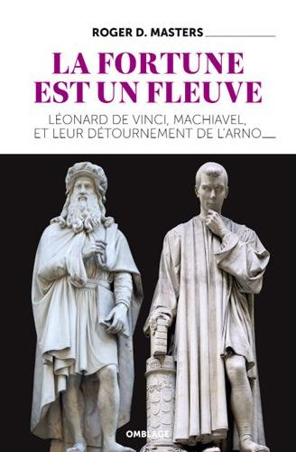la fortune est un fleuve : léonard de vinci, machiavel, et leur détournement de l'arno