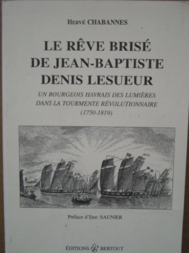 Le rêve brisé de Jean-Baptiste Denis Lesueur : un bourgeois havrais des Lumières dans la tourmente r