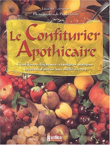 Le confiturier apothicaire : confitures, liqueurs, vinaigres, sirops..., recettes d'antan aux mille 