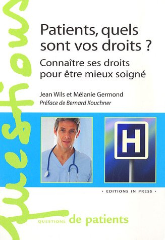 Patients, quels sont vos droits ? : connaître ses droits pour être mieux soigné