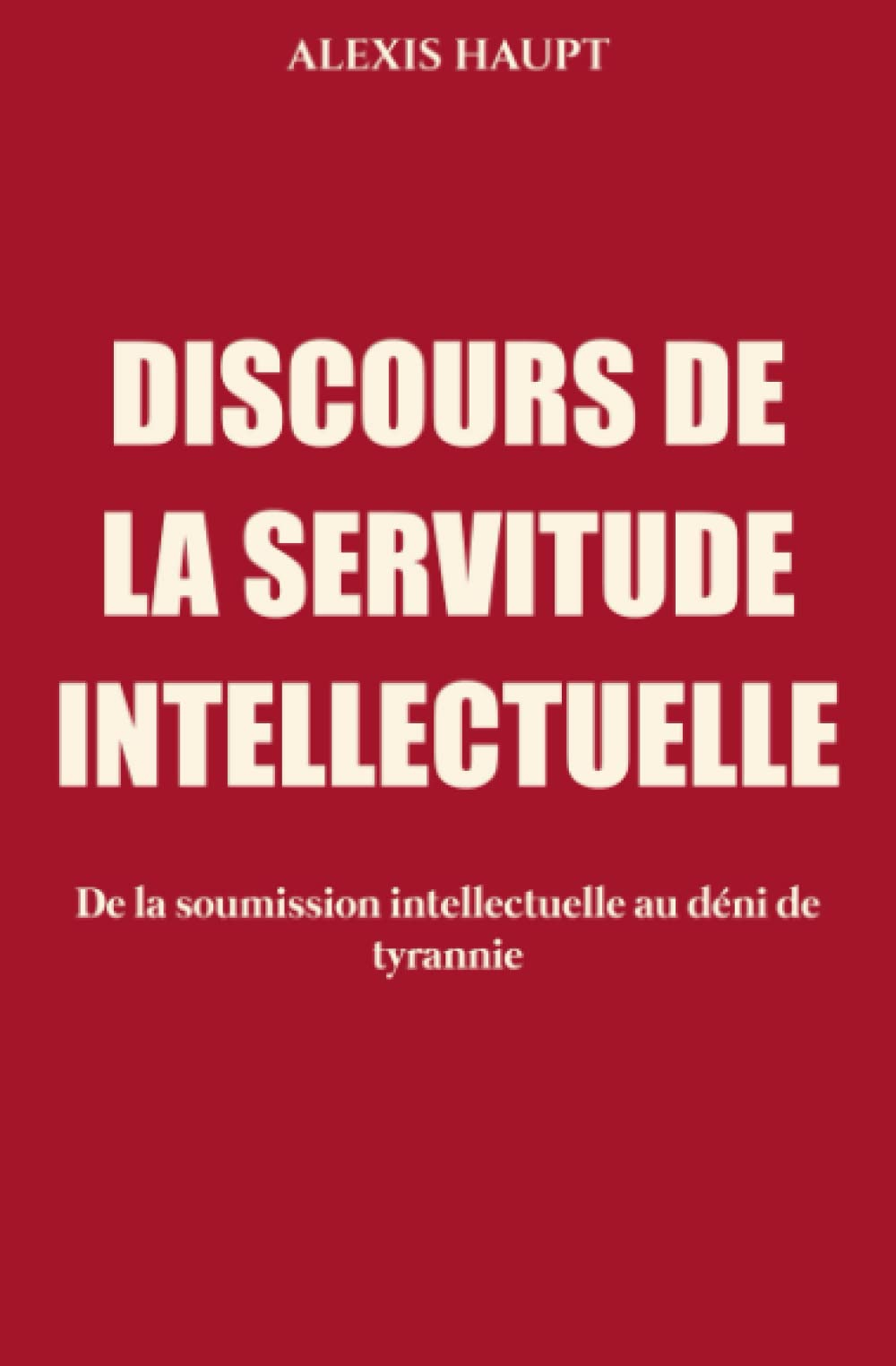 Discours de la servitude intellectuelle: De la soumission intellectuelle au déni de tyrannie
