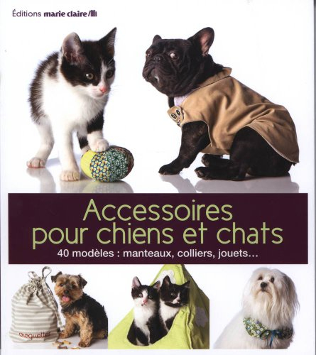 Accessoires pour chiens et chats : 40 modèles : manteaux, colliers, jouets...