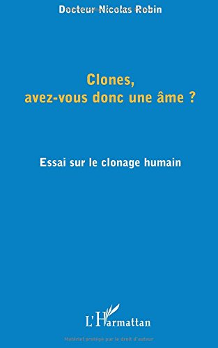 Clones, avez-vous donc une âme ? : essai sur le clonage humain