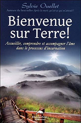 Bienvenue sur Terre! : accueillir, comprendre et accompagner l'âme dans les étapes de l'incarnation
