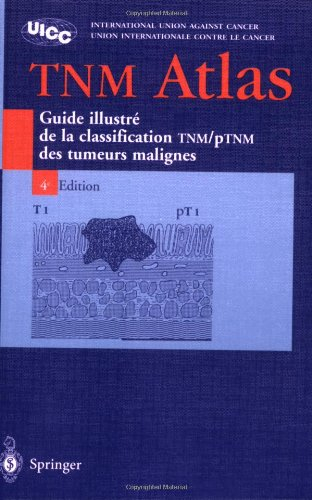 TNM atlas : guide illustré de la classification TNM-pTNM des tumeurs malignes