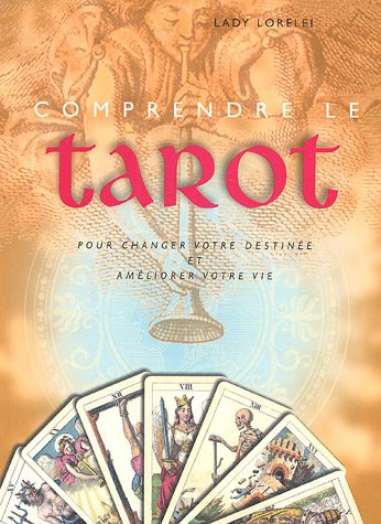 Comprendre le tarot : pour changer votre destinée et améliorer votre vie