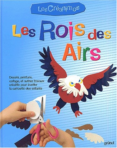 Les rois des airs : dessin, peinture, collage, et autres travaux créatifs pour éveiller la curiosité