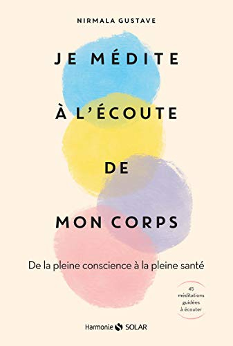 Je médite à l'écoute de mon corps : de la pleine conscience à la pleine santé