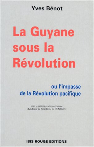 La Guyane sous la Révolution ou L'impasse de la révolution pacifique