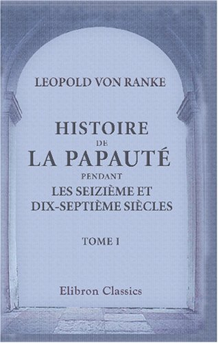 Histoire de la Papauté pendant les seizième et dix-septième siècles: Traduite de l\'allemand par J.-