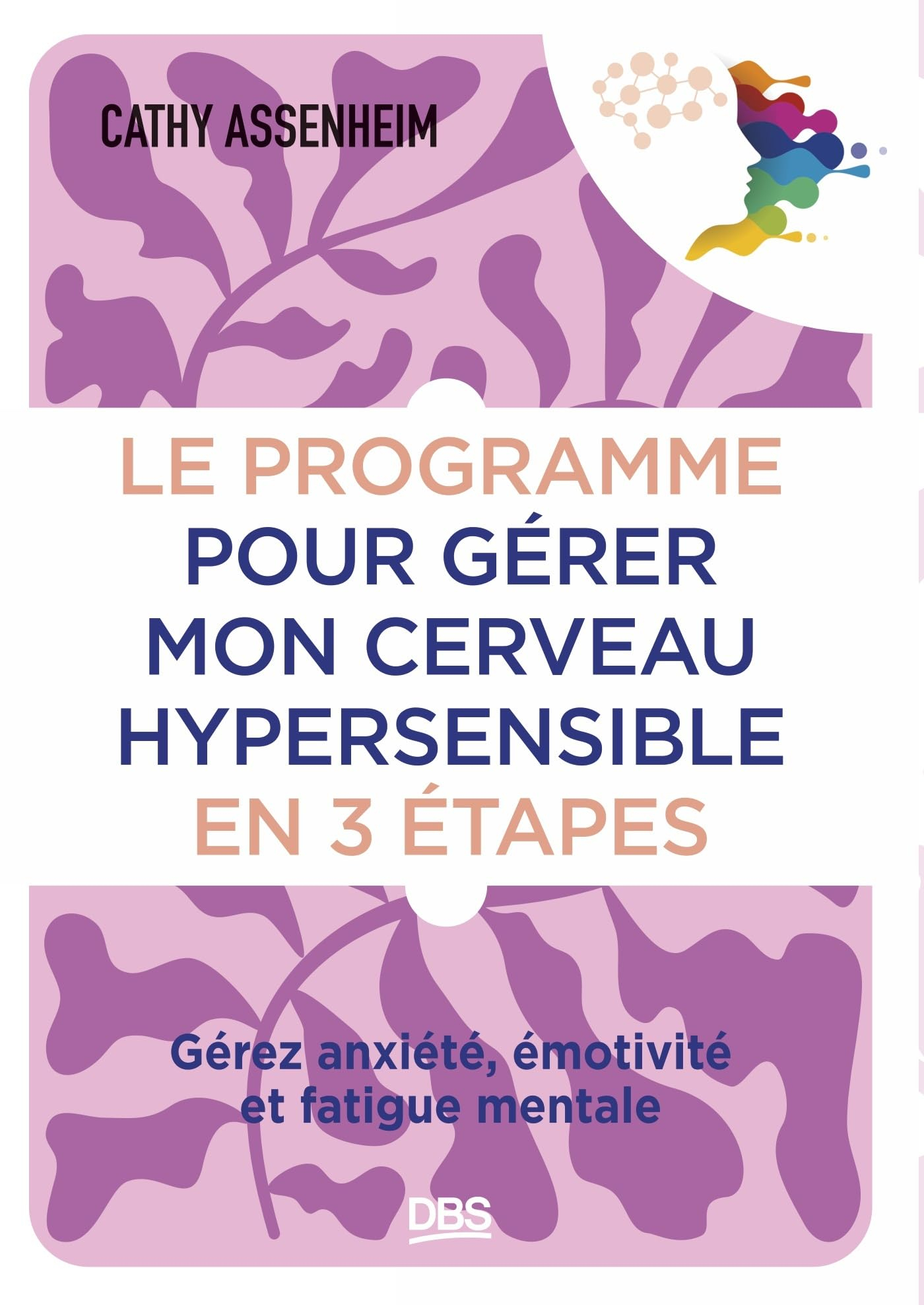 Le programme pour gérer mon cerveau hypersensible en 3 étapes : gérez anxiété, émotivité et fatigue 