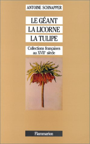 Collections et collectionneurs dans la France du XVIIe siècle. Vol. 1. Le géant, la licorne et la tu