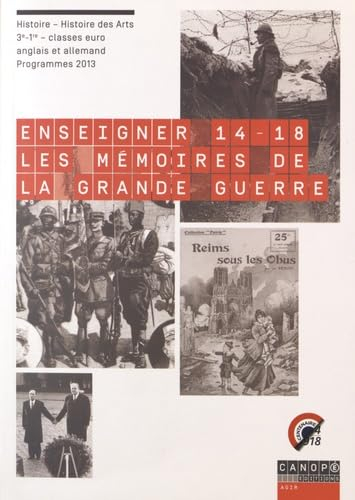 Enseigner 14-18 : les mémoires de la Grande Guerre : histoire-histoire des arts, 3e-1re-classes euro