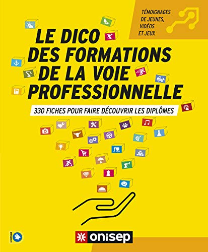 Le dico des formations de la voie professionnelle : 330 fiches pour faire découvrir les diplômes