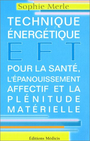 EFT, emotional freedom techniques : technique énergétique pour la santé, l'épanouissement affectif e