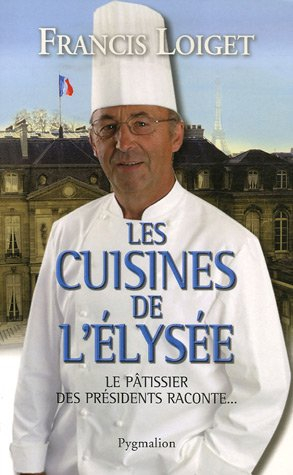 Les cuisines de l'Elysée : le pâtissier des présidents raconte