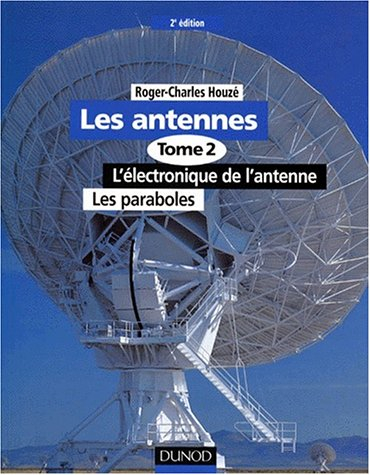 Les antennes. Vol. 2. L'électronique de l'antenne, les paraboles