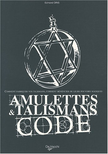 Amulettes et talismans : code : comment fabriquer vos talismans, comment bénéficier de leurs pouvoir