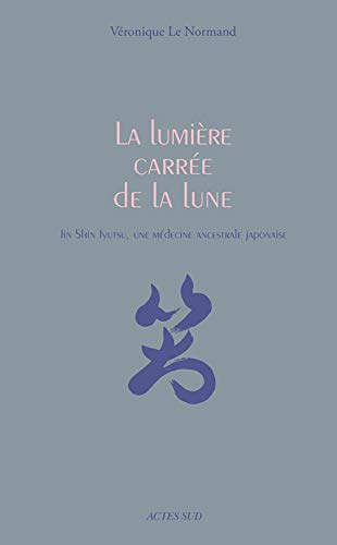 La lumière carrée de la Lune : jin shin jyutsu, une médecine ancestrale japonaise