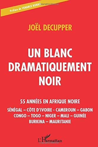 Un Blanc dramatiquement Noir : 55 années en Afrique noire : Sénégal, Côte d'Ivoire, Cameroun, Gabon,