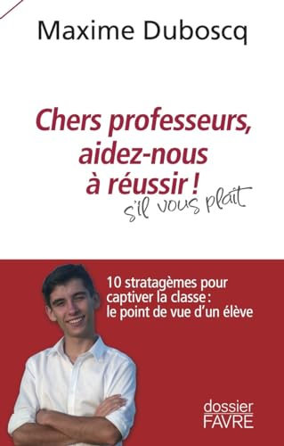 Chers professeurs, aidez-nous à réussir ! : s'il vous plaît : 10 stratagèmes pour captiver la classe