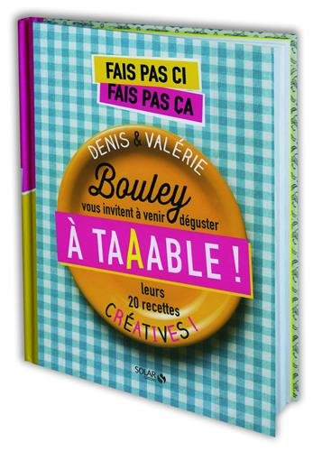 Fais pas ci, fais pas ça : à taaable ! : Denis & Valérie Bouley vous invitent à venir déguster leurs
