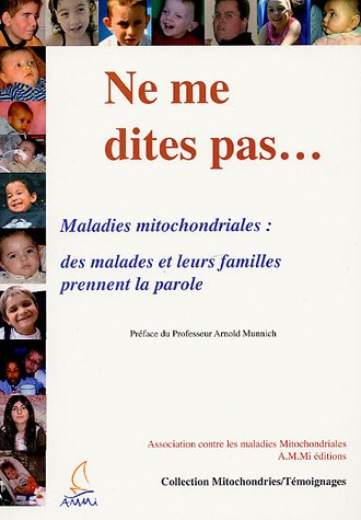 Ne me dites pas... : maladies mitochondriales : des malades et leurs familles prennent la parole