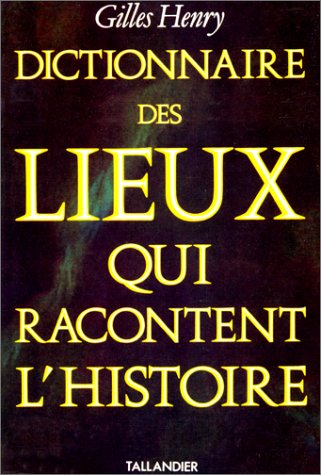 Dictionnaire des lieux qui racontent l'histoire