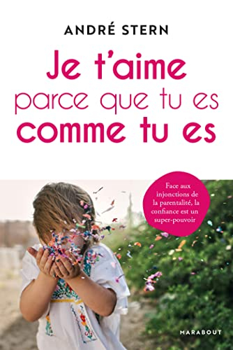 Je t'aime parce que tu es comme tu es : face aux injonctions de la parentalité, la confiance est un 