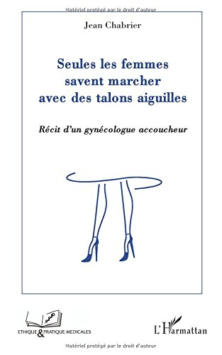Seules les femmes savent marcher avec des talons aiguilles : récit d'un gynécologue accoucheur