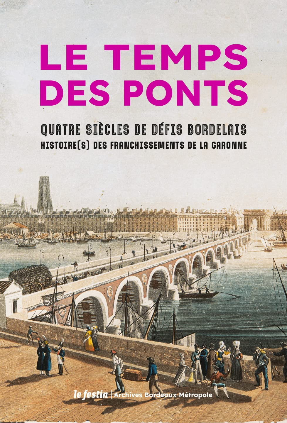Le temps des ponts : quatre siècles de défis bordelais : histoire(s) des franchissements de la Garon