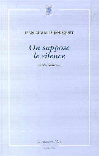 On suppose le silence : récits, poèmes...
