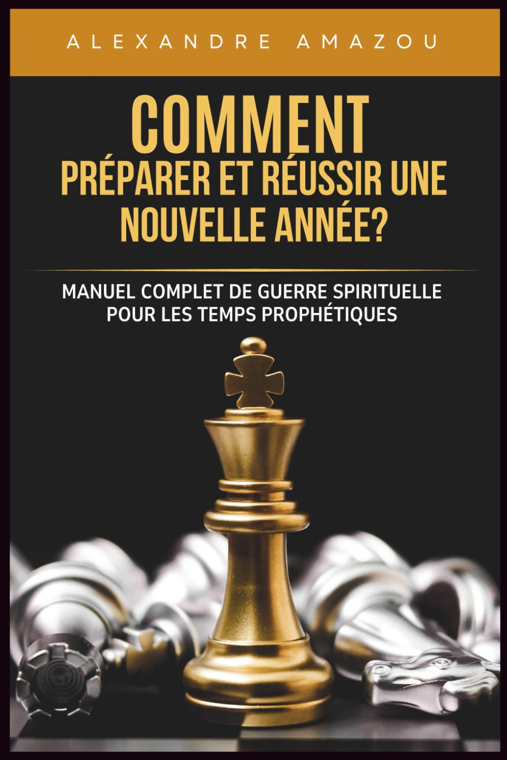 COMMENT PRÉPARER ET RÉUSSIR UNE NOUVELLE ANNÉE?: Manuel Complet de Guerre Spirituelle pour les Temps