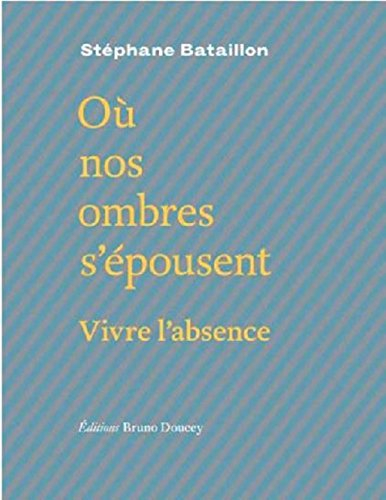 Où nos ombres s'épousent : vivre l'absence. Poursuites