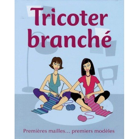 Tricoter branché : premières mailles... premiers modèles