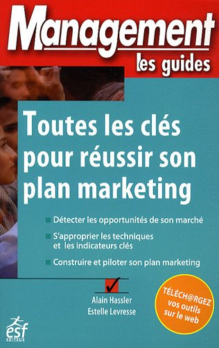 Toutes les clés pour réussir son plan marketing : détecter les opportunités de son marché, s'appropr