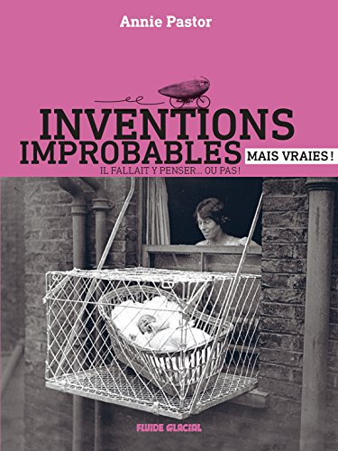 Inventions improbables mais vraies ! : il fallait y penser... ou pas !