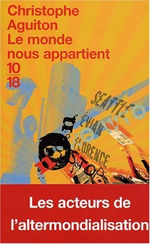 Le monde nous appartient : Porto Alegre, Florence, Evian : les acteurs d'une autre mondialisation